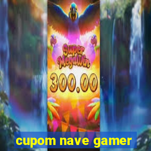 cupom nave gamer